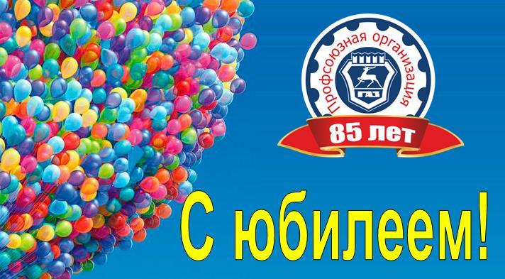  Поздравления с 85-летием Профсоюзной организации Горьковского автозавода!