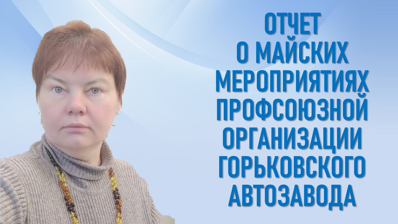 На еженедельном совещании профсоюзного актива председатель комиссии по организационной работе профкома ППО в ОАО «ГАЗ» Т.И.Волынская отчиталась о цикле майских профсоюзных мероприятий. На еженедельном совещании профсоюзного актива председатель комиссии по организационной работе профкома ППО в ОАО «ГАЗ» Т.И.Волынская отчиталась о цикле майских профсоюзных мероприятий.